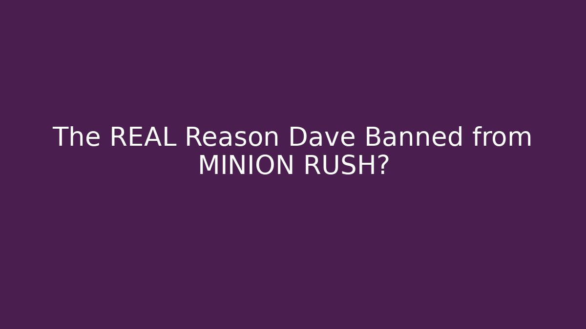 The REAL Reason Dave Banned from MINION RUSH?