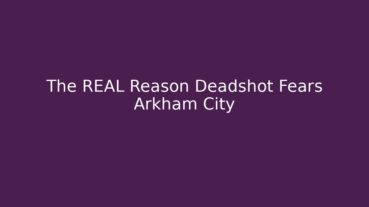 The REAL Reason Deadshot Fears Arkham City