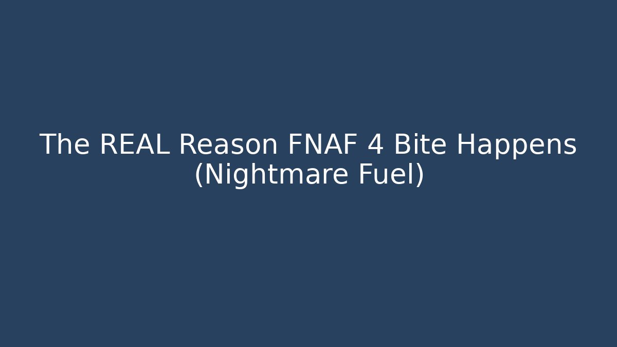 The REAL Reason FNAF 4 Bite Happens (Nightmare Fuel)