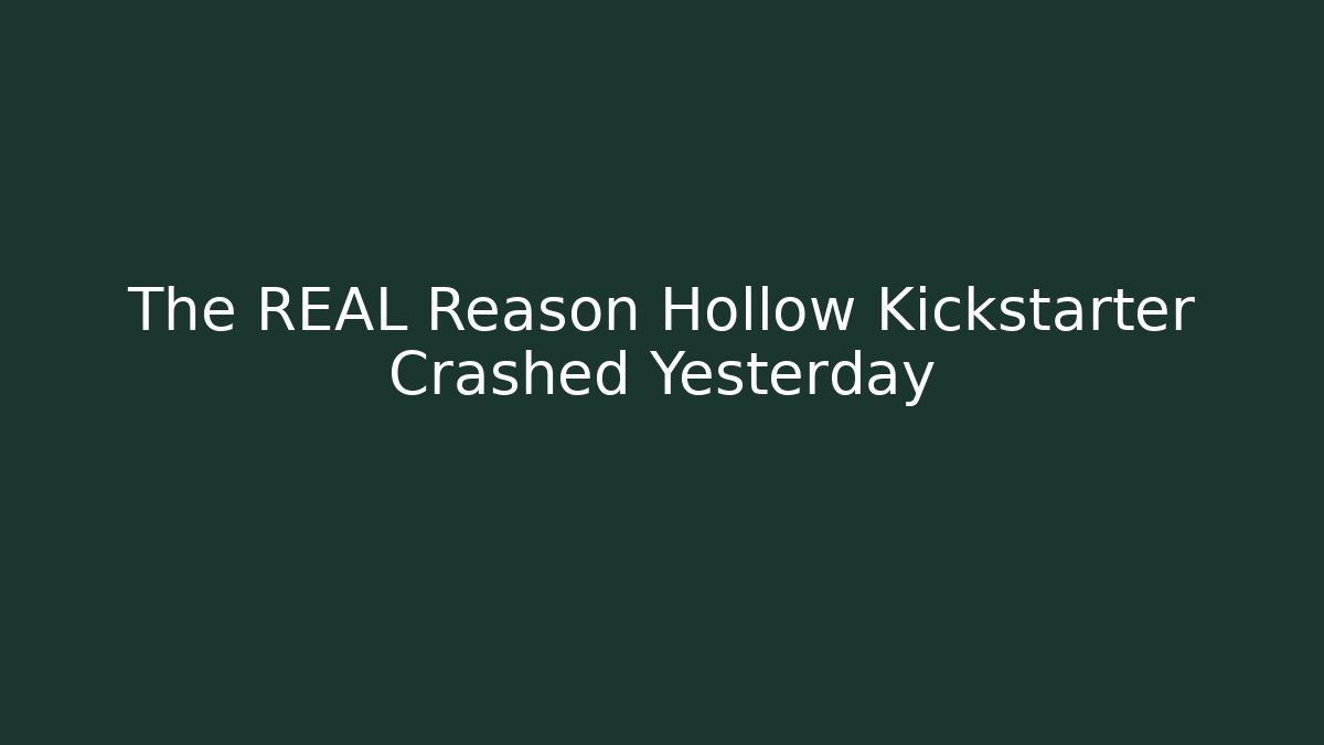 The REAL Reason Hollow Kickstarter Crashed Yesterday