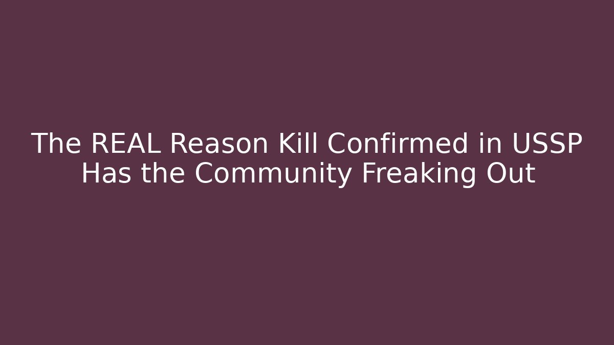 The REAL Reason Kill Confirmed in USSP Has the Community Freaking Out