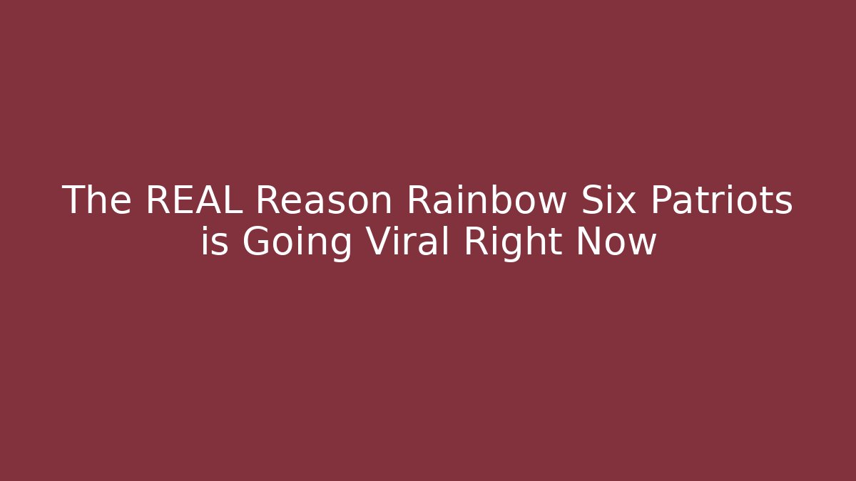 The REAL Reason Rainbow Six Patriots is Going Viral Right Now