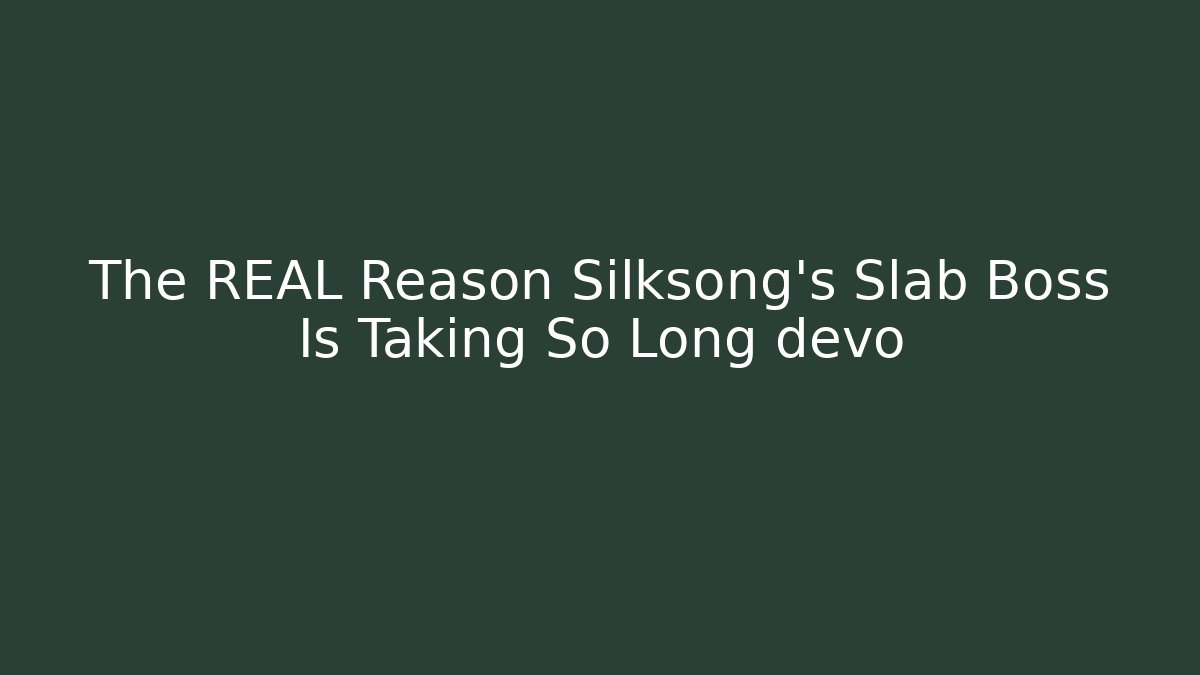 The REAL Reason Silksong's Slab Boss Is Taking So Long dévo