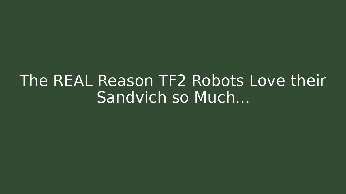 The REAL Reason TF2 Robots Love their Sandvich so Much... - Felix Cat Insurance