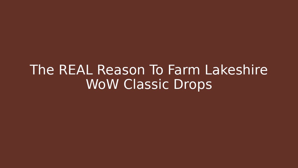 The REAL Reason To Farm Lakeshire WoW Classic Drops
