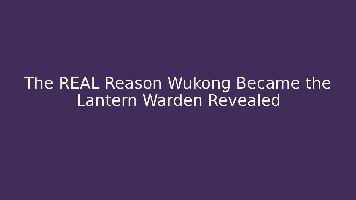 The REAL Reason Wukong Became the Lantern Warden Revealed