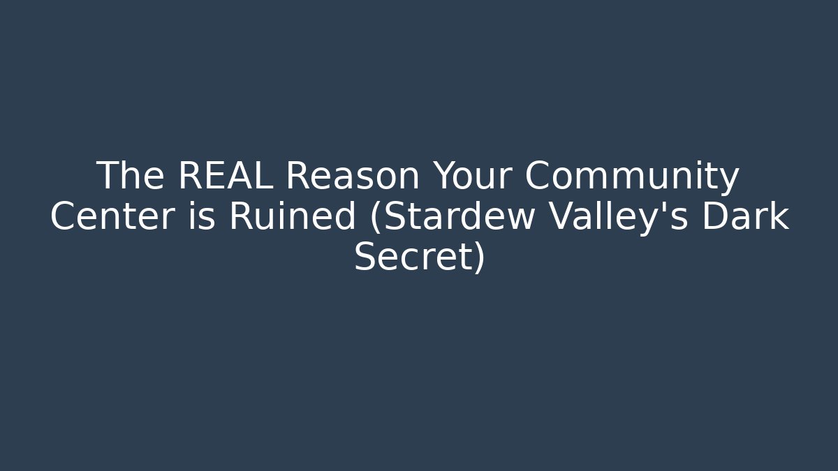 The REAL Reason Your Community Center is Ruined (Stardew Valley’s Dark Secret)