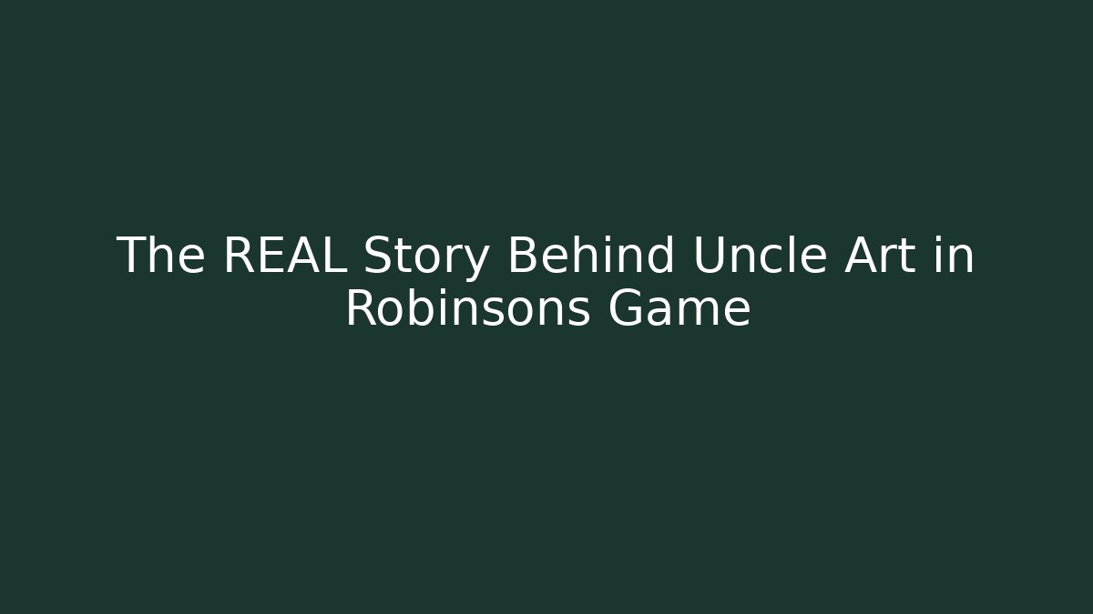 The REAL Story Behind Uncle Art in Robinsons Game