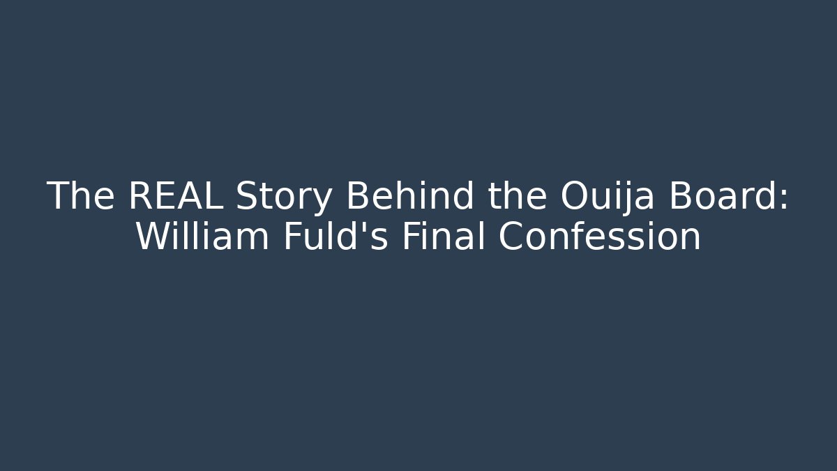 The REAL Story Behind the Ouija Board: William Fuld's Final Confession