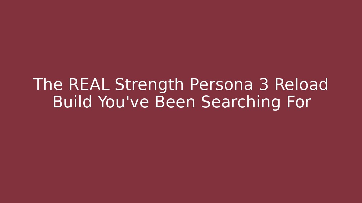 The REAL Strength Persona 3 Reload Build You've Been Searching For