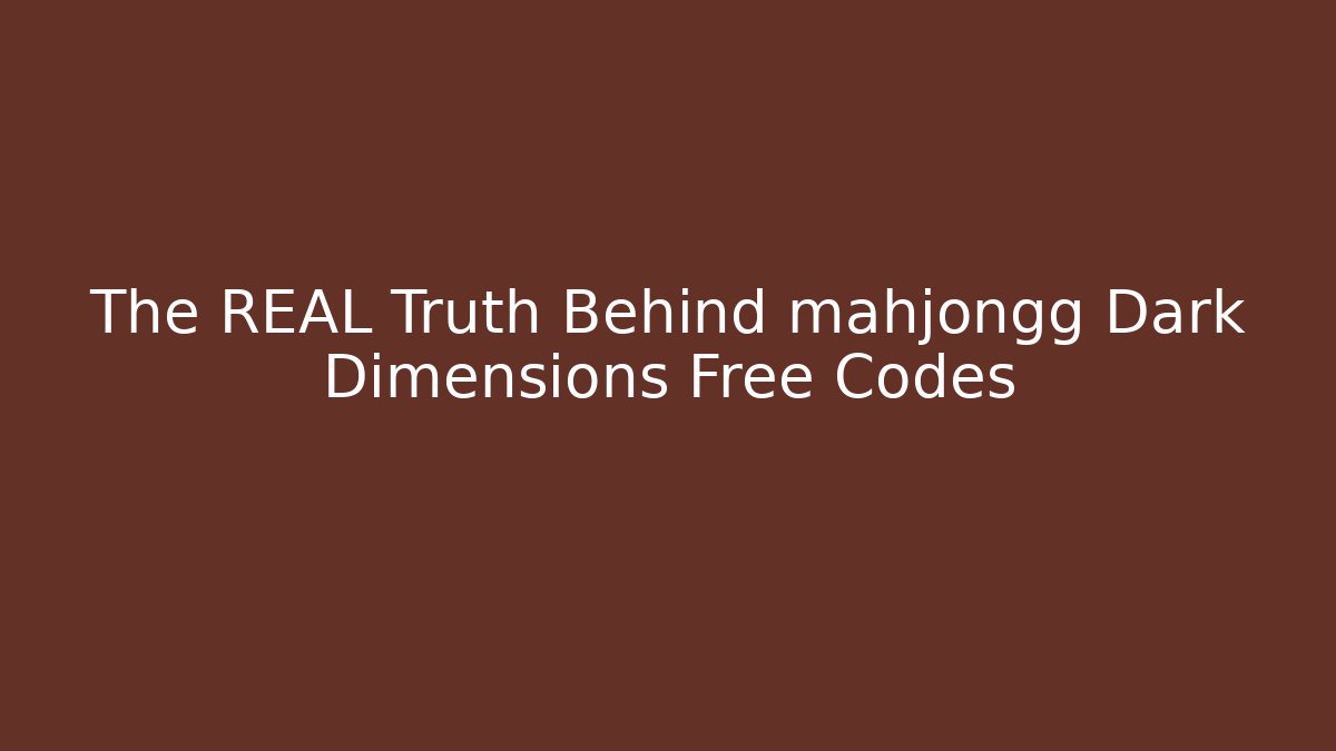 The REAL Truth Behind mahjongg Dark Dimensions Free Codes