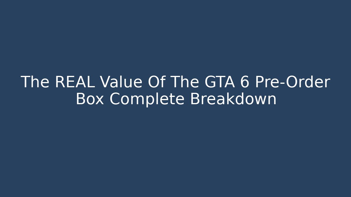 The REAL Value Of The GTA 6 Pre-Order Box Complete Breakdown
