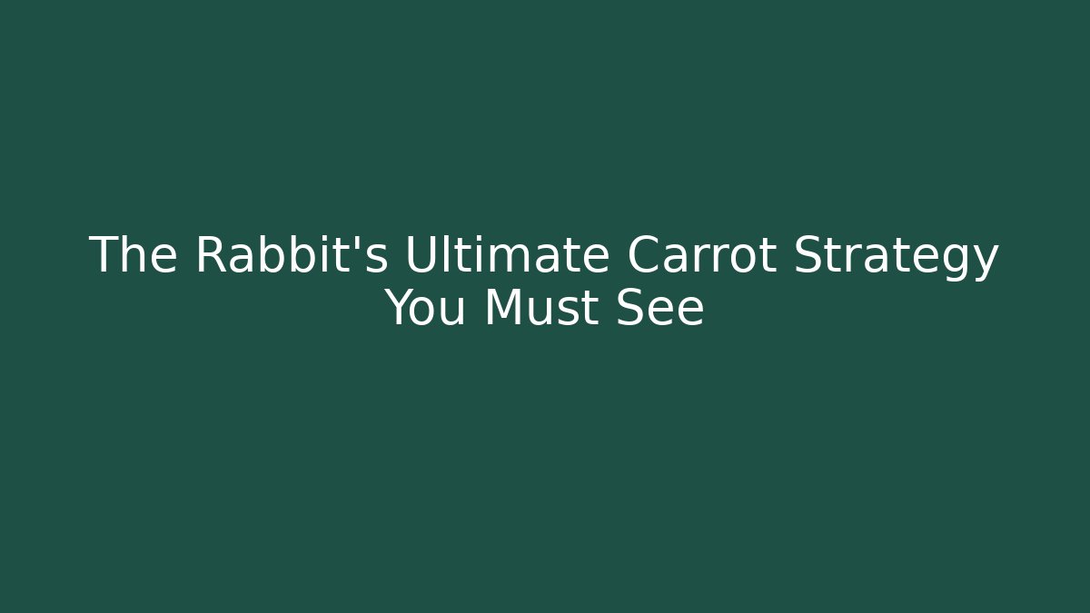 The Rabbit's Ultimate Carrot Strategy You Must See
