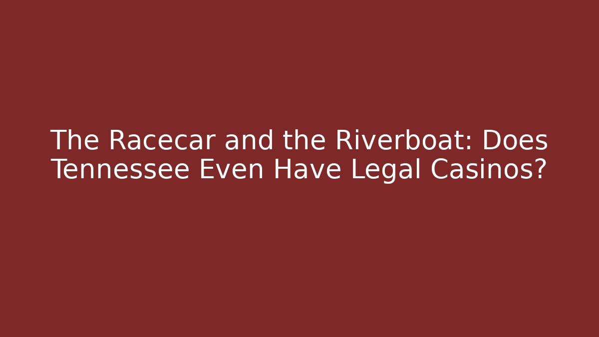The Racecar and the Riverboat: Does Tennessee Even Have Legal Casinos?