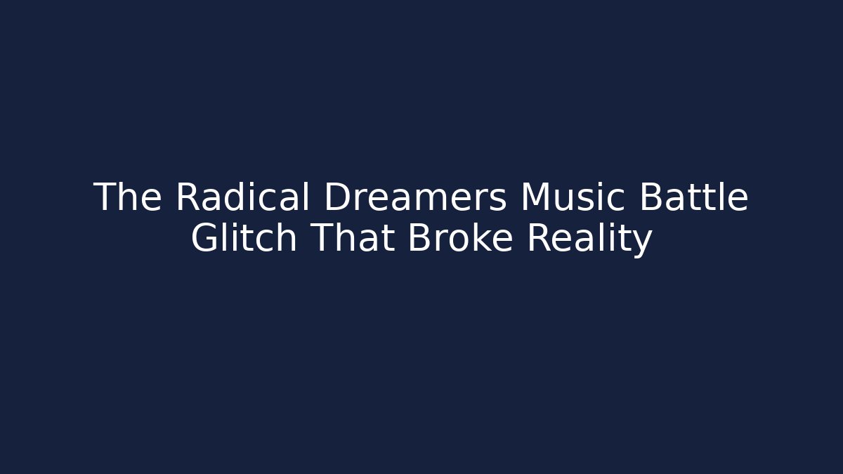 The Radical Dreamers Music Battle Glitch That Broke Reality