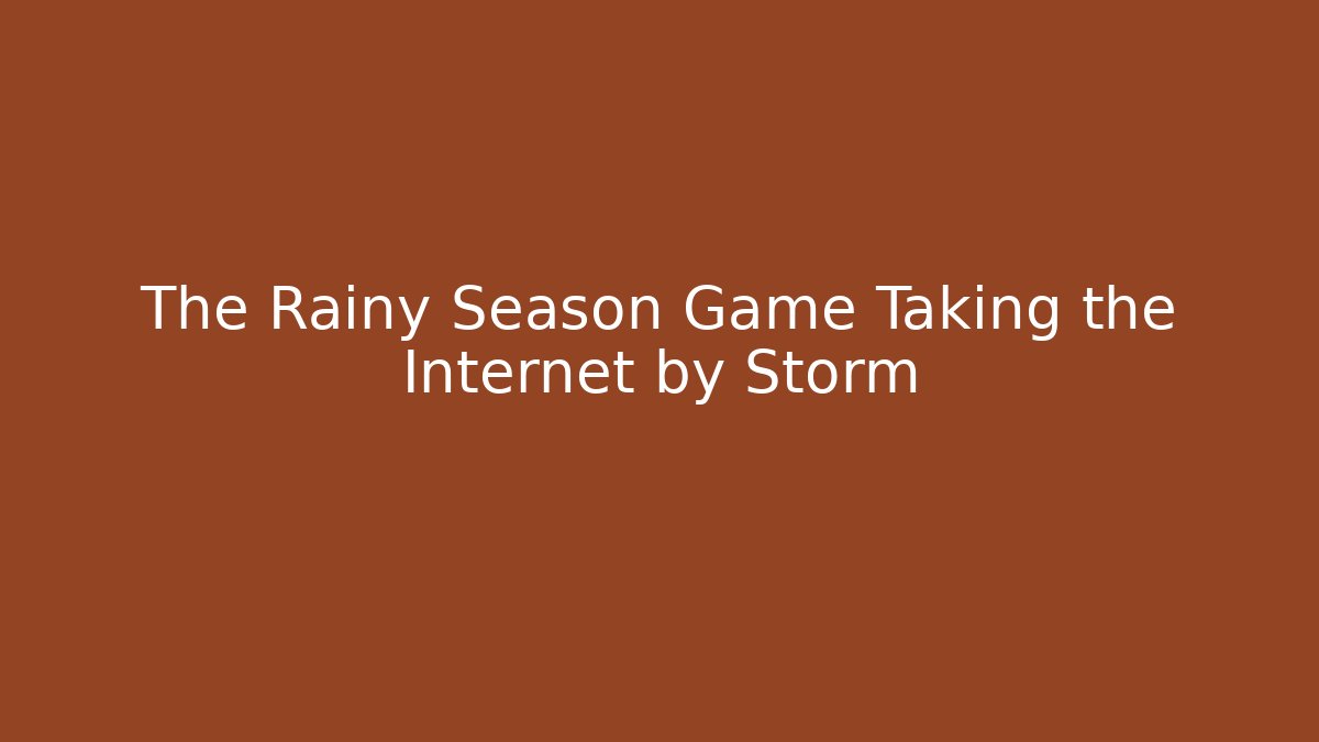 The Rainy Season Game Taking the Internet by Storm