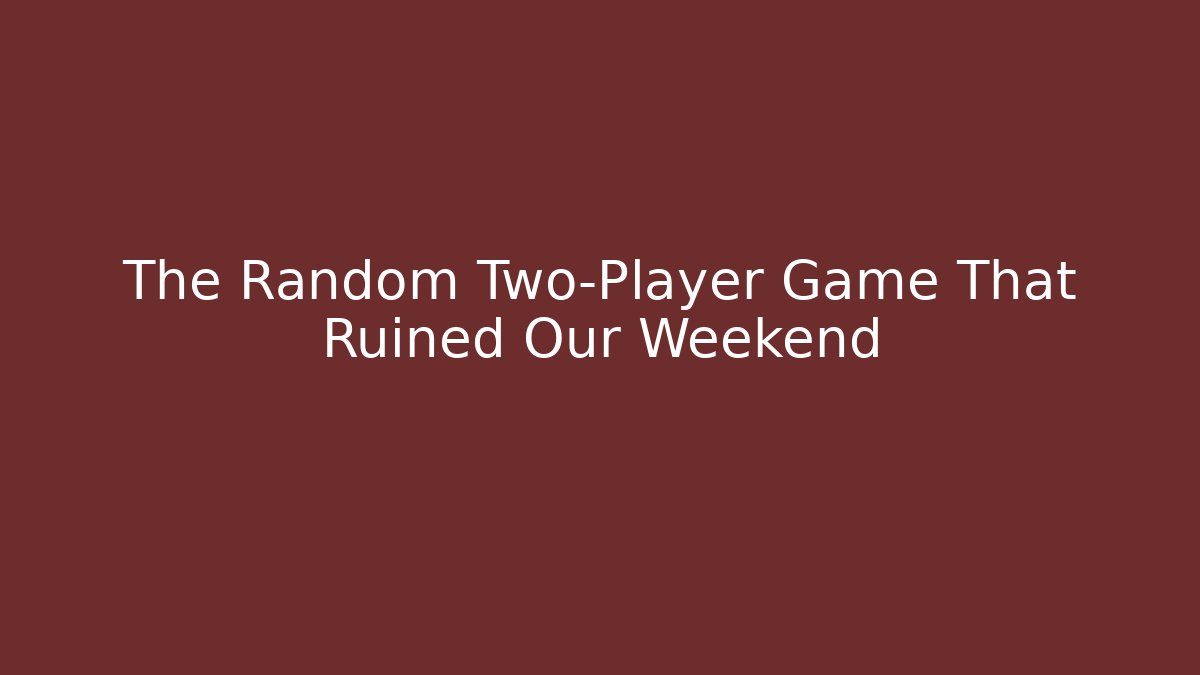 The Random Two-Player Game That Ruined Our Weekend