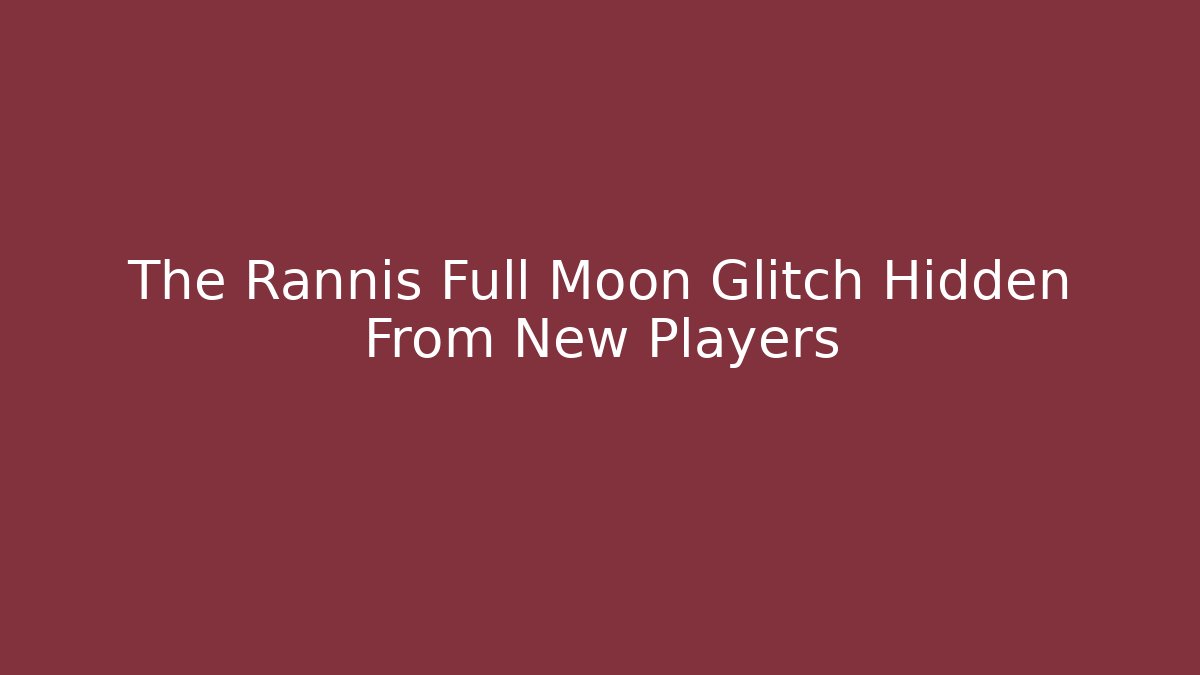The Rannis Full Moon Glitch Hidden From New Players