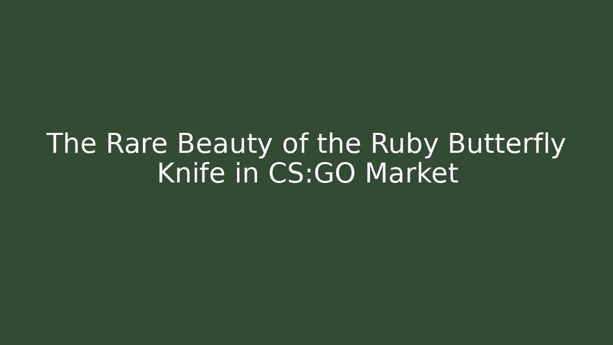 The Rare Beauty of the Ruby Butterfly Knife in CS:GO Market