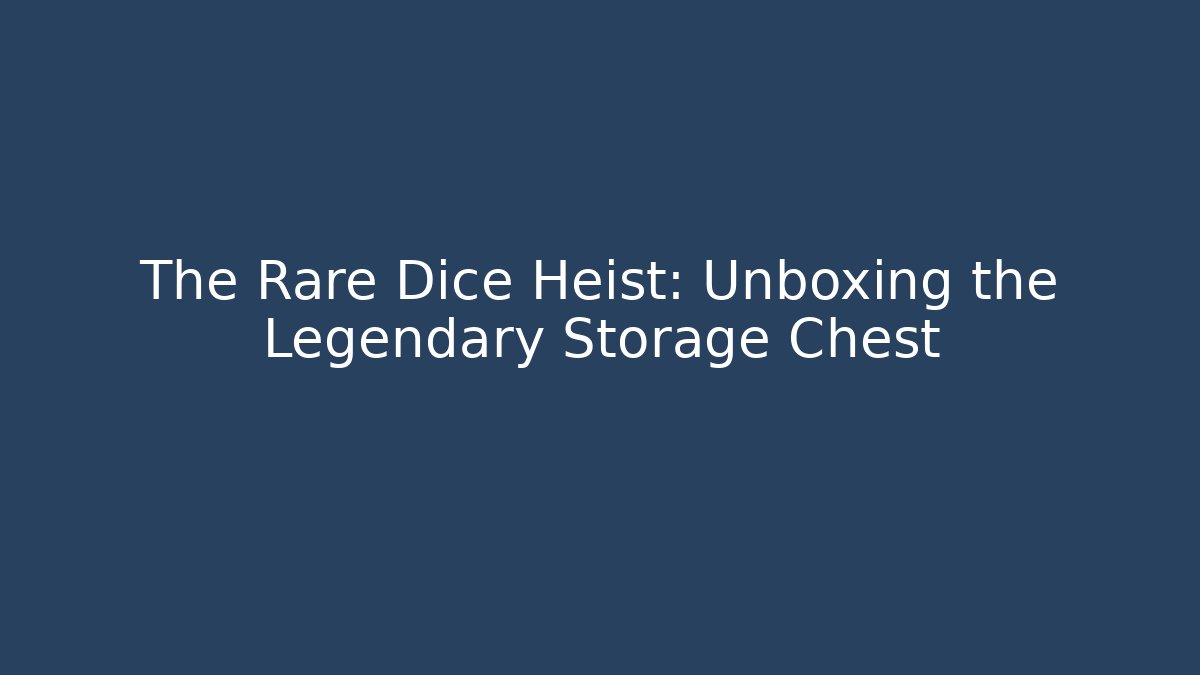 The Rare Dice Heist: Unboxing the Legendary Storage Chest