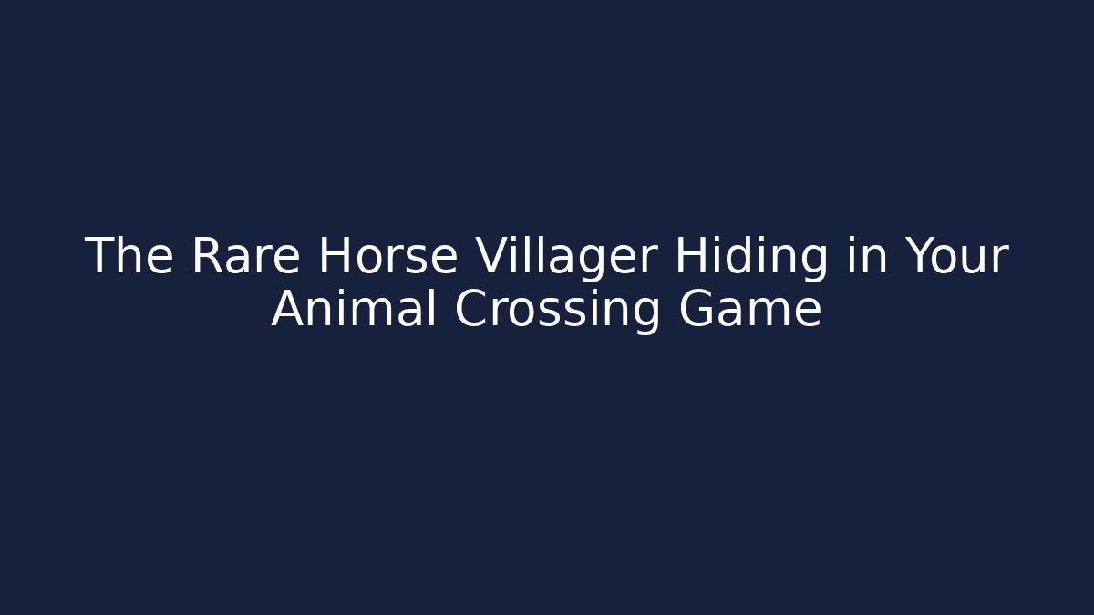 The Rare Horse Villager Hiding in Your Animal Crossing Game