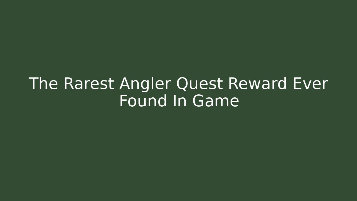 The Rarest Angler Quest Reward Ever Found In Game
