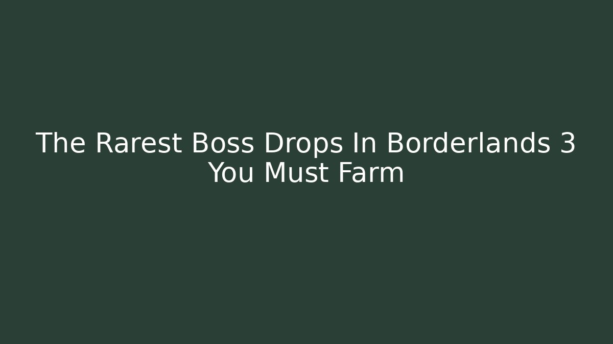 The Rarest Boss Drops In Borderlands 3 You Must Farm