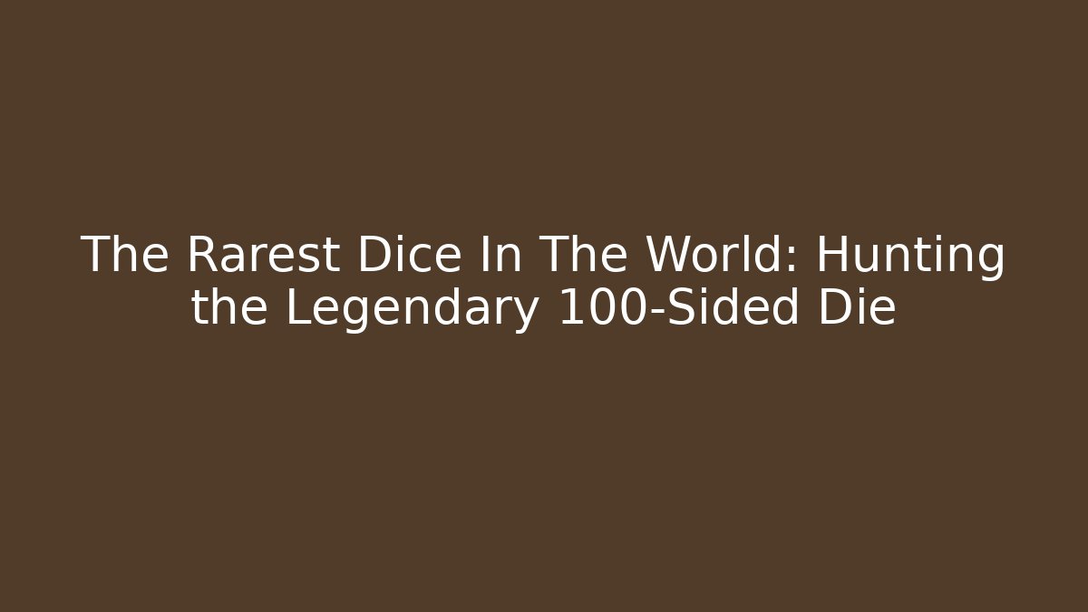 The Rarest Dice In The World: Hunting the Legendary 100-Sided Die