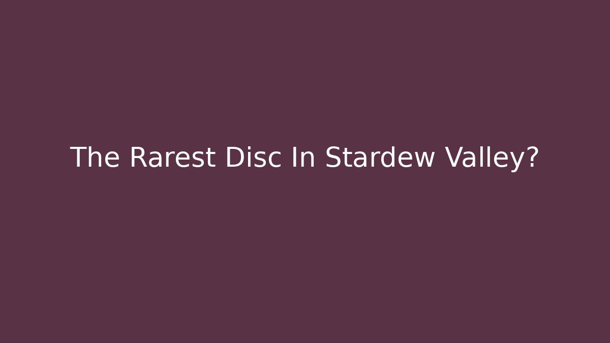 The Rarest Disc In Stardew Valley?