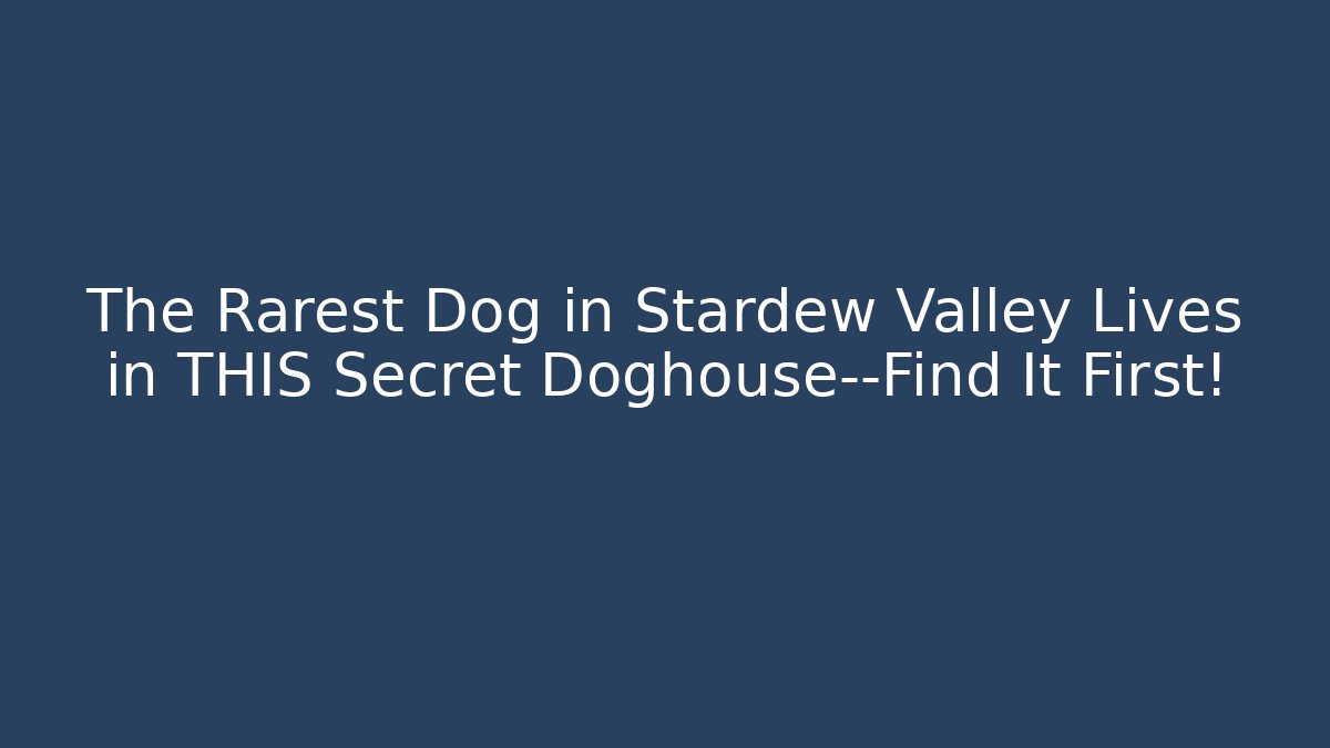 The Rarest Dog in Stardew Valley Lives in THIS Secret Doghouse—Find It First!