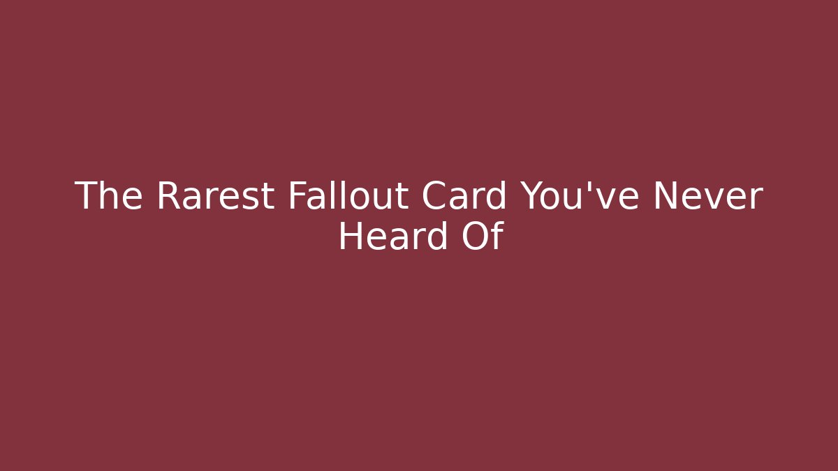 The Rarest Fallout Card You've Never Heard Of