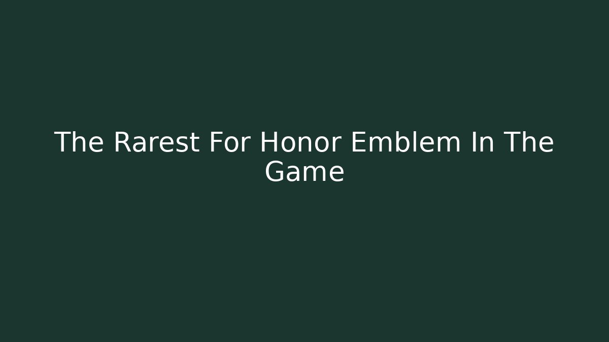 The Rarest For Honor Emblem In The Game