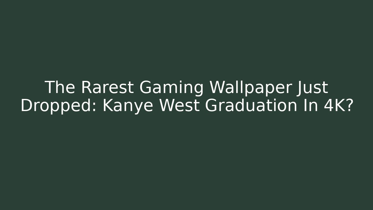 The Rarest Gaming Wallpaper Just Dropped: Kanye West Graduation In 4K?