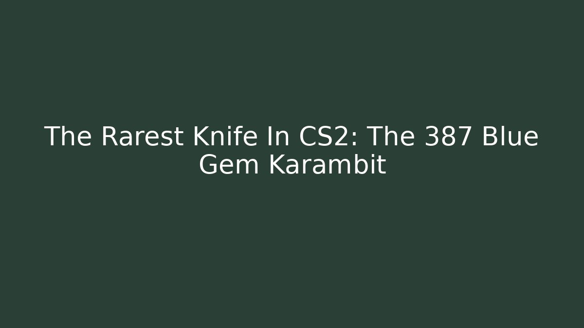 The Rarest Knife In CS2: The 387 Blue Gem Karambit