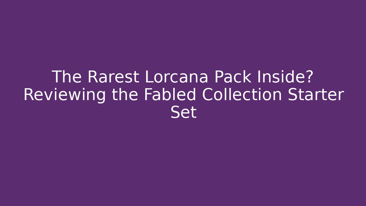 The Rarest Lorcana Pack Inside? Reviewing the Fabled Collection Starter Set