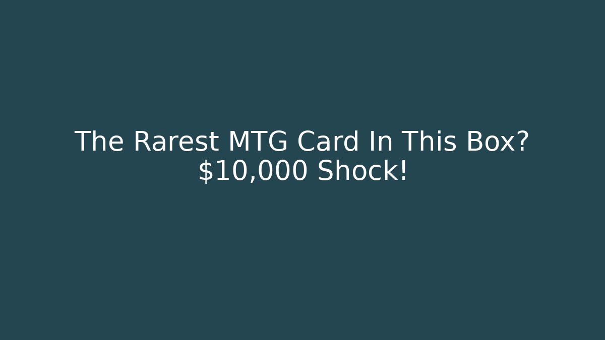 The Rarest MTG Card In This Box? $10,000 Shock!
