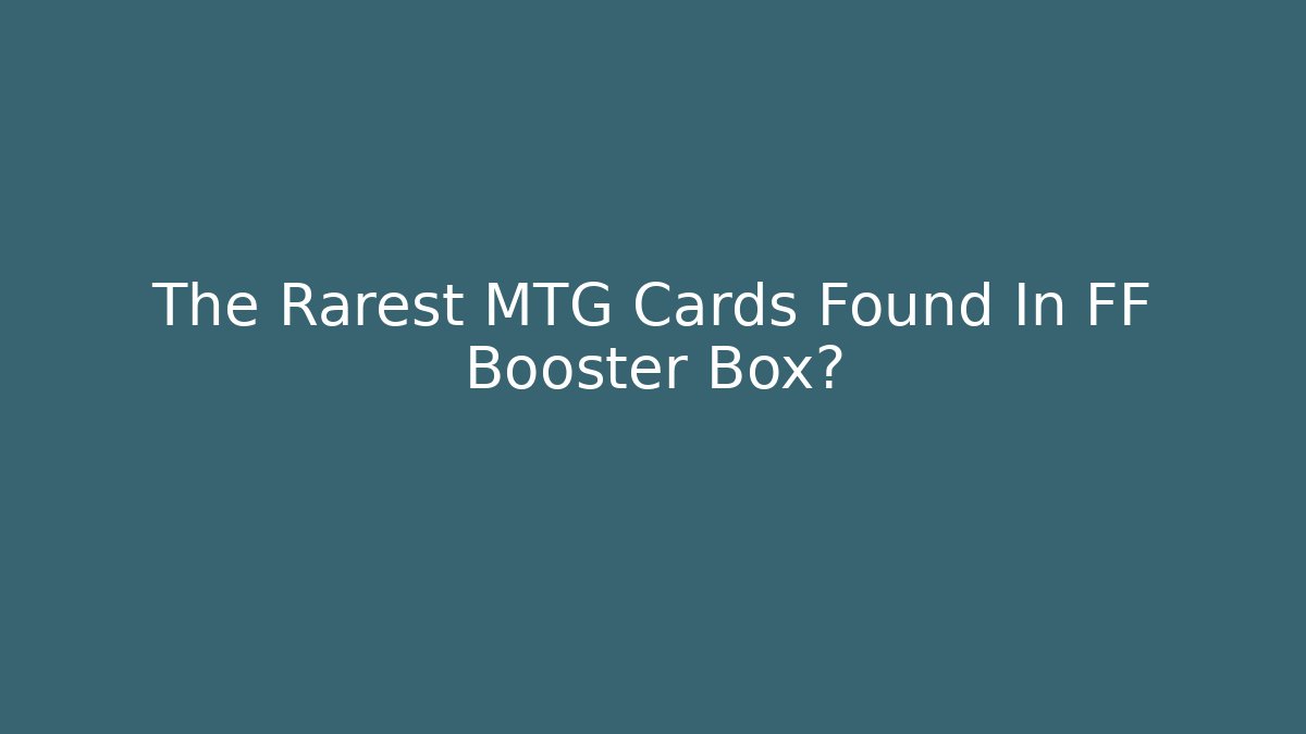 The Rarest MTG Cards Found In FF Booster Box?