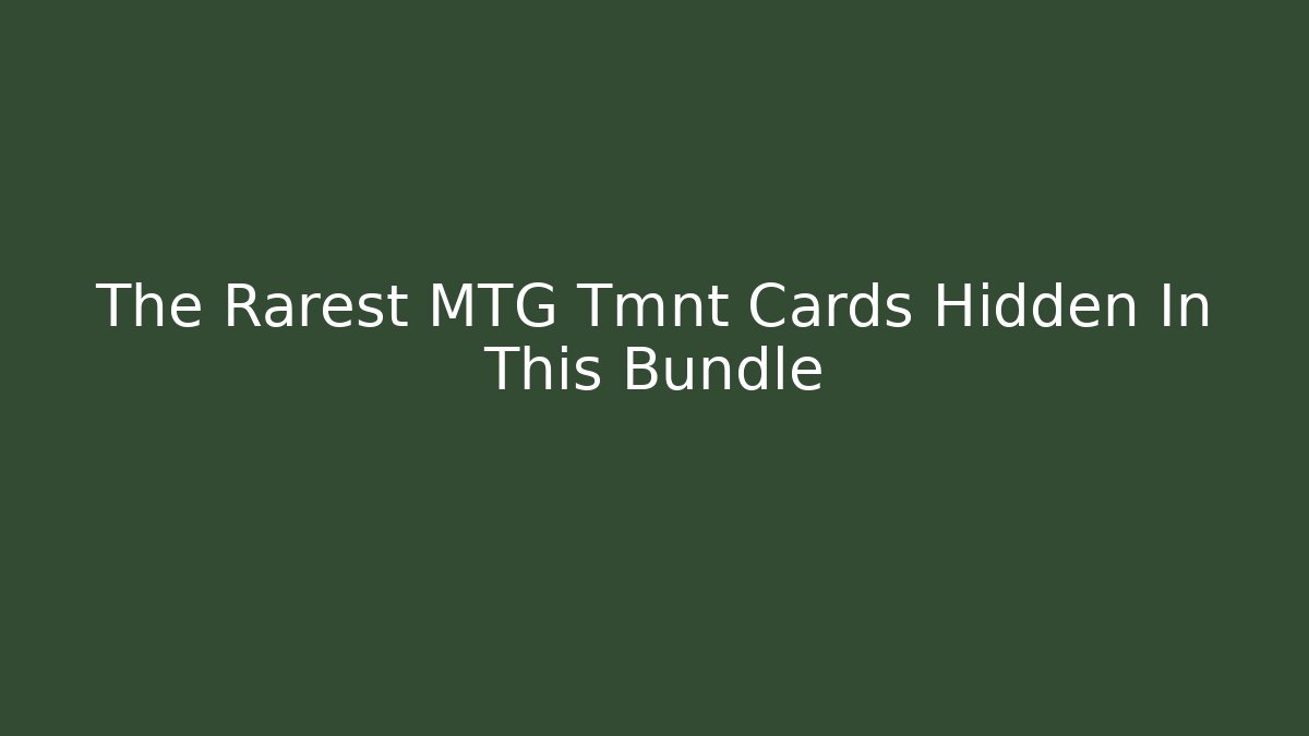 The Rarest MTG Tmnt Cards Hidden In This Bundle - Felix Cat Insurance