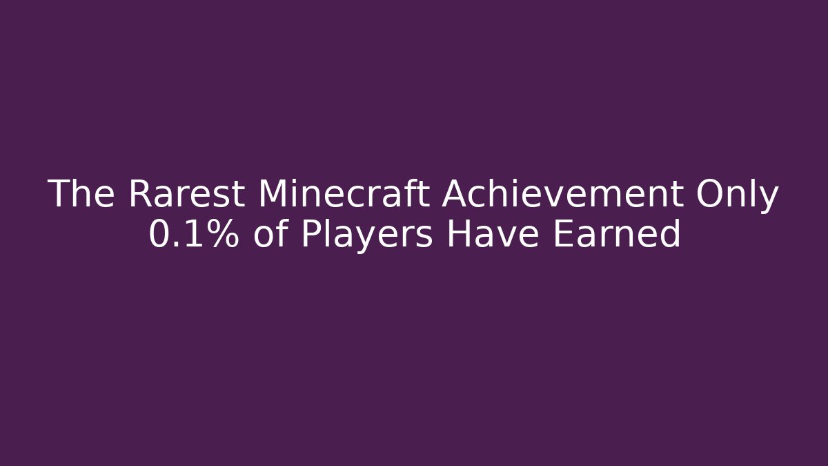 The Rarest Minecraft Achievement Only 0.1% of Players Have Earned