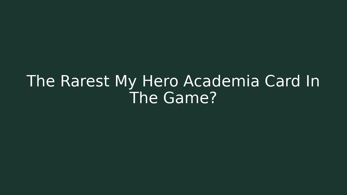The Rarest My Hero Academia Card In The Game?