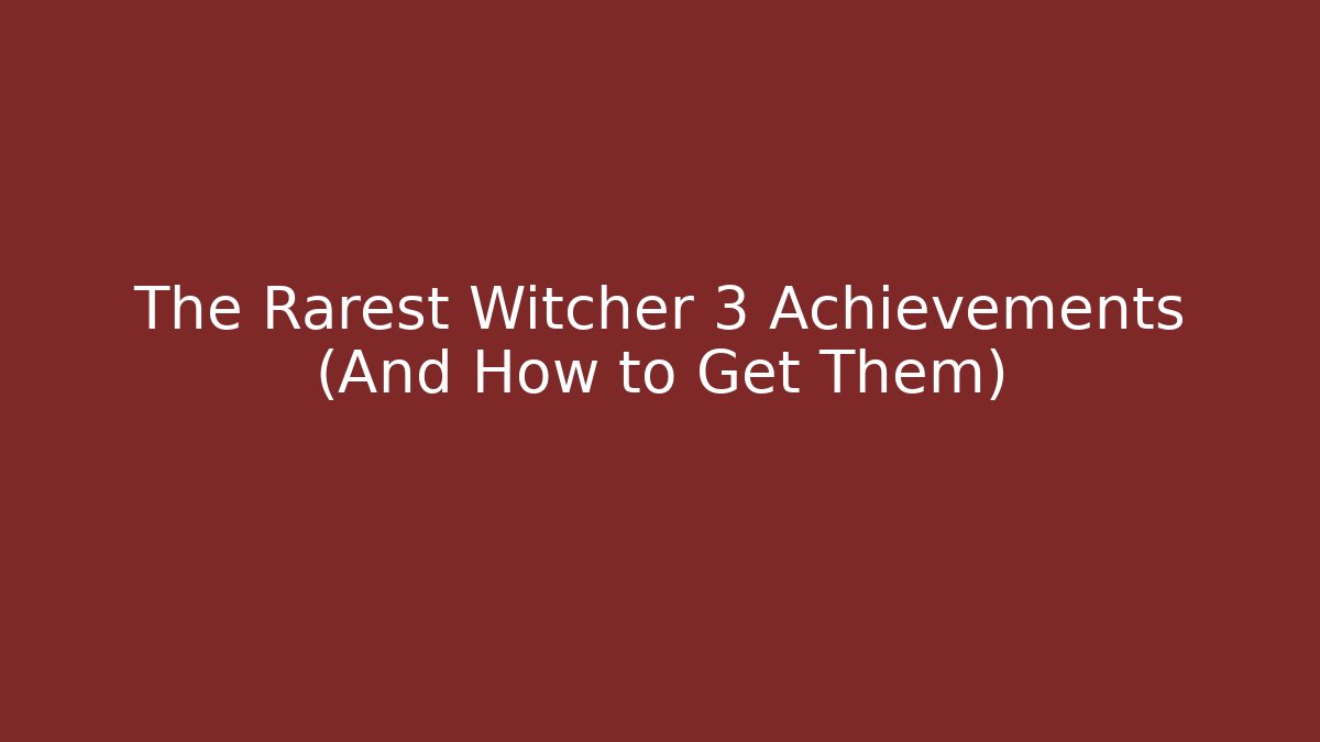 The Rarest Witcher 3 Achievements (And How to Get Them)