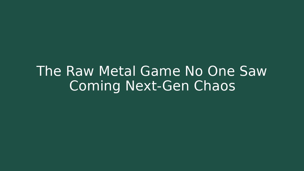 The Raw Metal Game No One Saw Coming Next-Gen Chaos