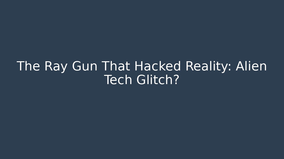 The Ray Gun That Hacked Reality: Alien Tech Glitch? - Felix Cat Insurance