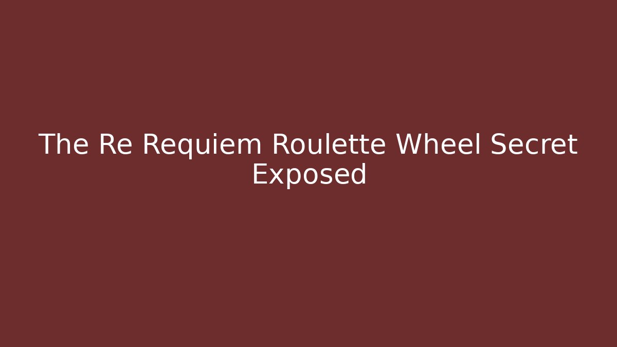 The Re Requiem Roulette Wheel Secret Exposed