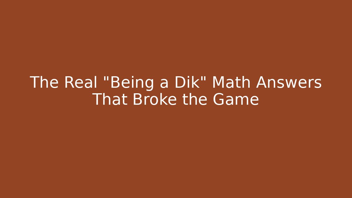 The Real "Being a Dik" Math Answers That Broke the Game - Felix Cat Insurance