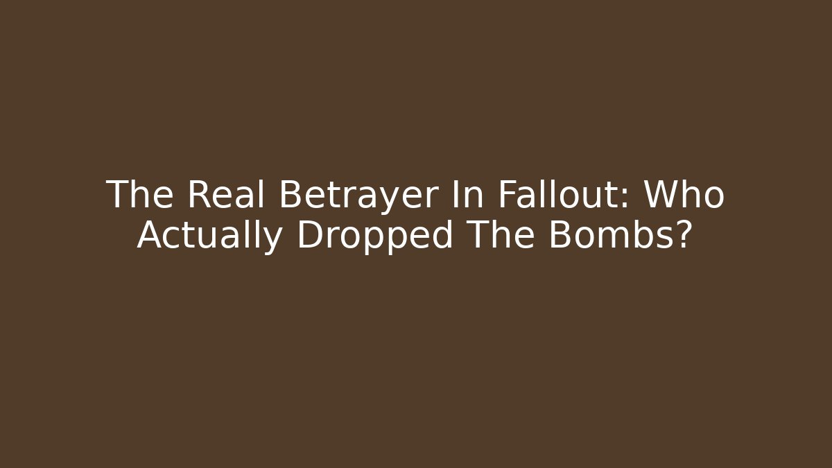 The Real Betrayer In Fallout: Who Actually Dropped The Bombs?