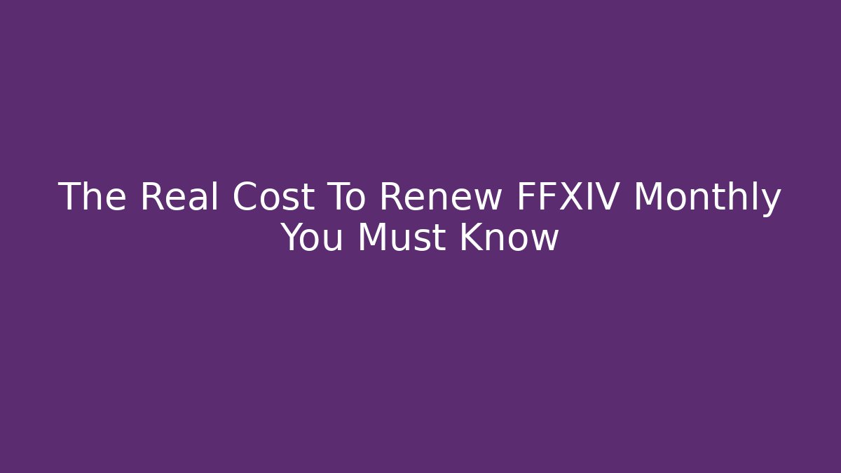 The Real Cost To Renew FFXIV Monthly You Must Know