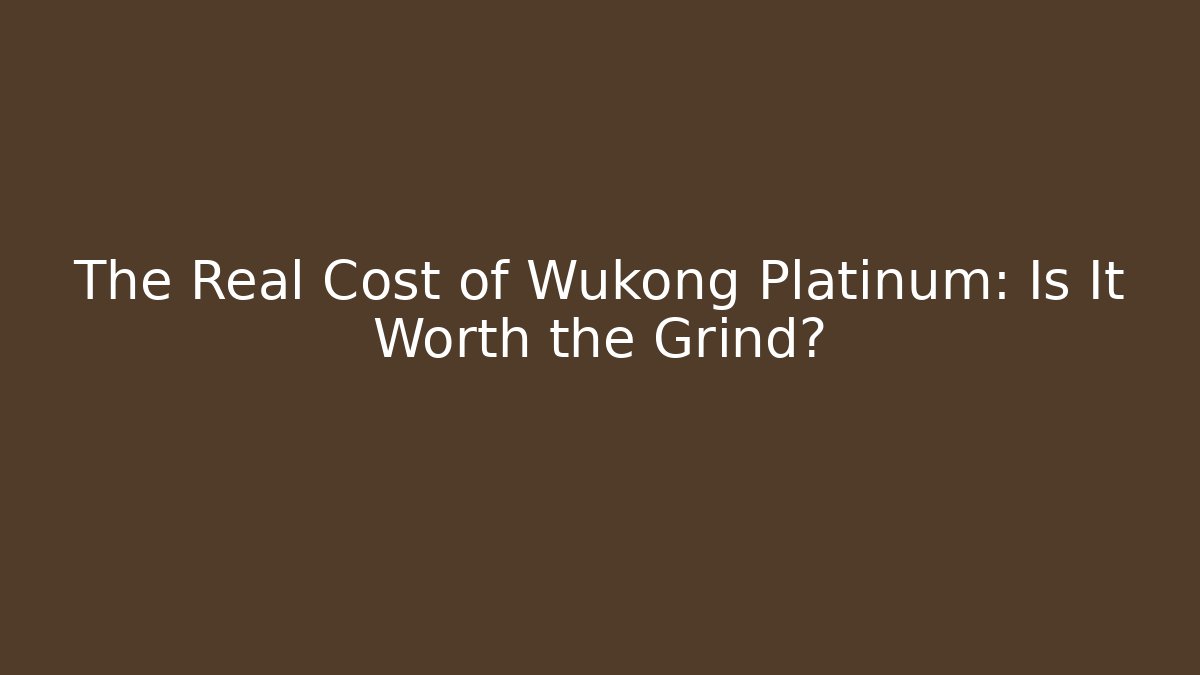 The Real Cost of Wukong Platinum: Is It Worth the Grind? - Felix Cat Insurance
