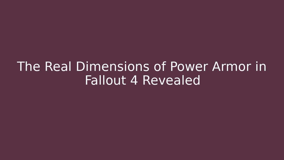 The Real Dimensions of Power Armor in Fallout 4 Revealed