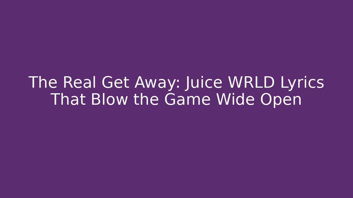 The Real Get Away: Juice WRLD Lyrics That Blow the Game Wide Open